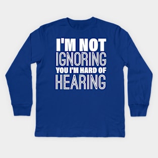 I'm Not Ignoring You, I'm Hard of Hearing, Smile Deaf Kids Long Sleeve T-Shirt